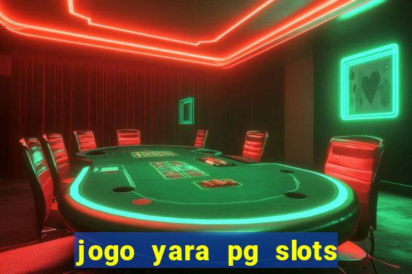 jogo yara pg slots paga mesmo